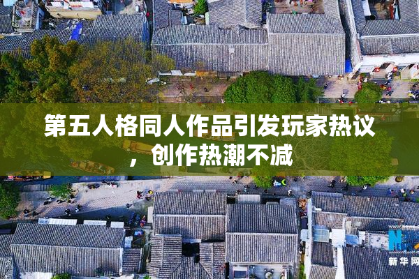 第五人格同人作品引发玩家热议，创作热潮不减