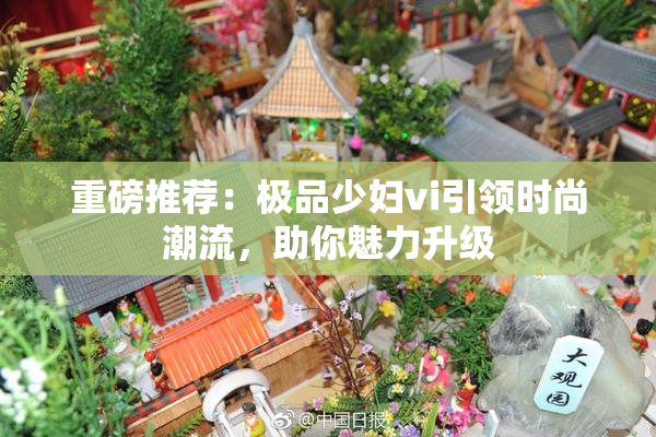 重磅推荐：极品少妇vi引领时尚潮流，助你魅力升级