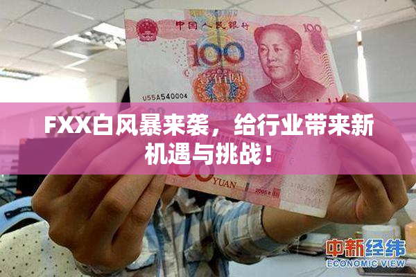 FXX白风暴来袭，给行业带来新机遇与挑战！