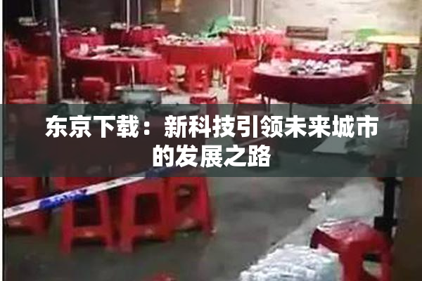 东京下载：新科技引领未来城市的发展之路