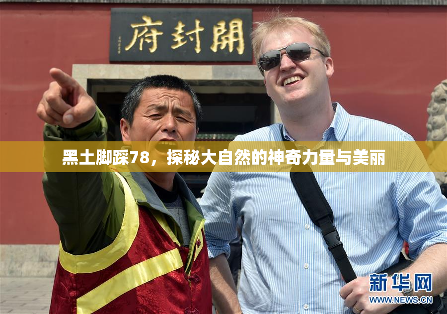 黑土脚踩78，探秘大自然的神奇力量与美丽