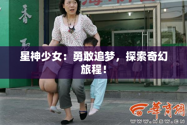 星神少女：勇敢追梦，探索奇幻旅程！