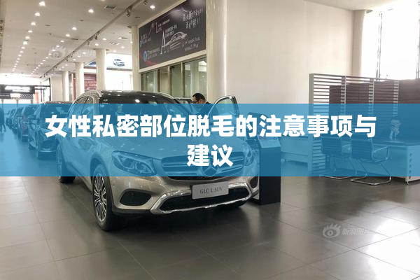 女性私密部位脱毛的注意事项与建议
