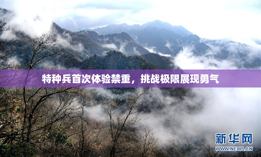 特种兵首次体验禁重，挑战极限展现勇气