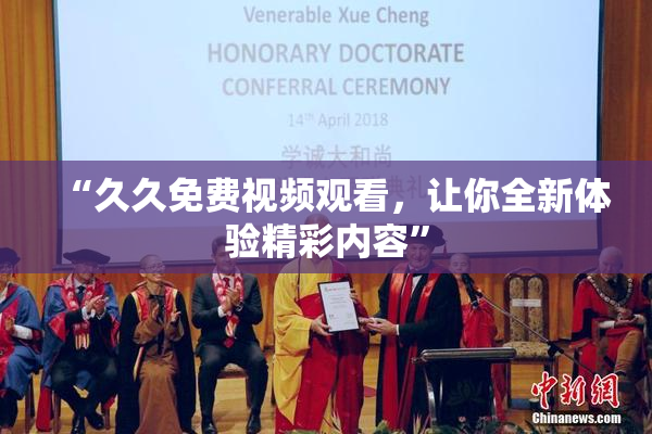 “久久免费视频观看，让你全新体验精彩内容”