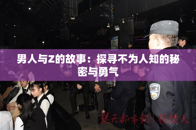 男人与Z的故事：探寻不为人知的秘密与勇气