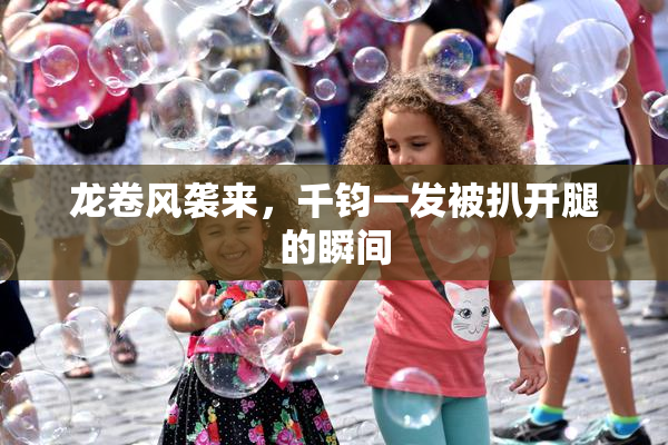 龙卷风袭来，千钧一发被扒开腿的瞬间