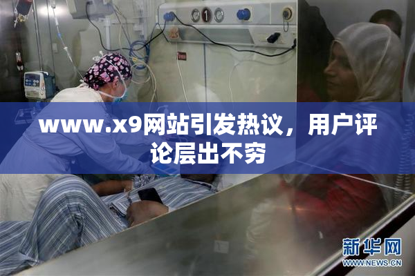 www.x9网站引发热议，用户评论层出不穷