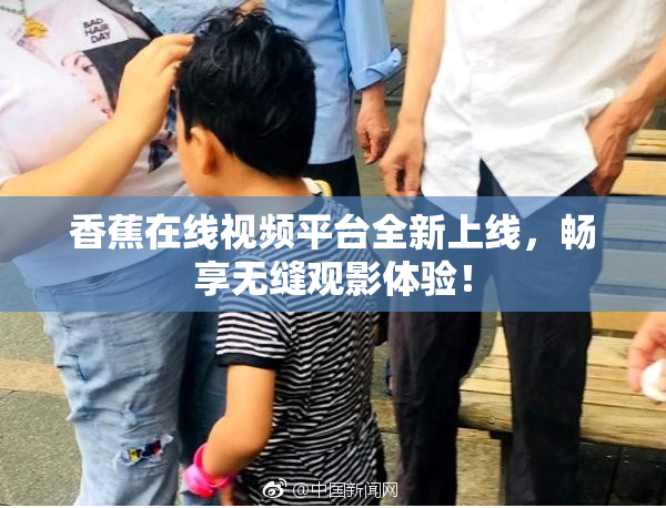 香蕉在线视频平台全新上线，畅享无缝观影体验！