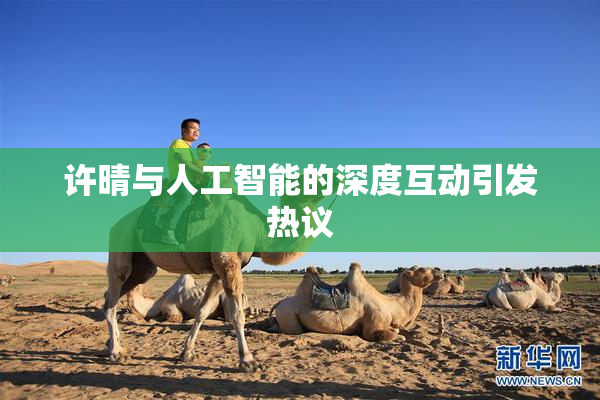 许晴与人工智能的深度互动引发热议