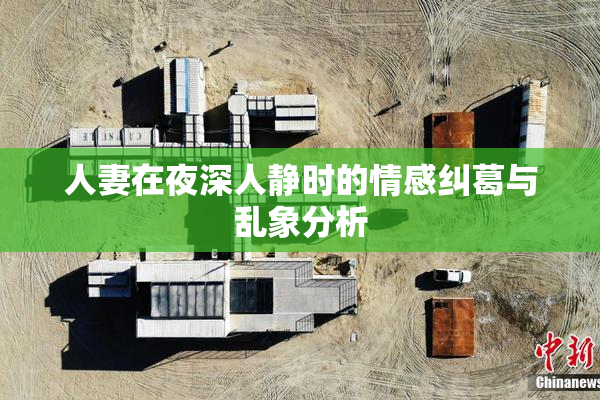 人妻在夜深人静时的情感纠葛与乱象分析