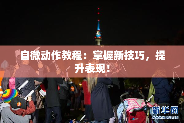 自微动作教程：掌握新技巧，提升表现！