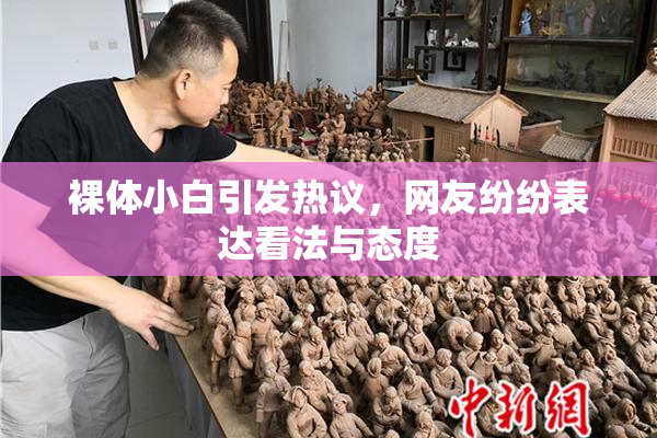 裸体小白引发热议，网友纷纷表达看法与态度
