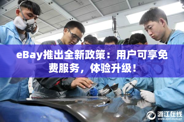 eBay推出全新政策：用户可享免费服务，体验升级！
