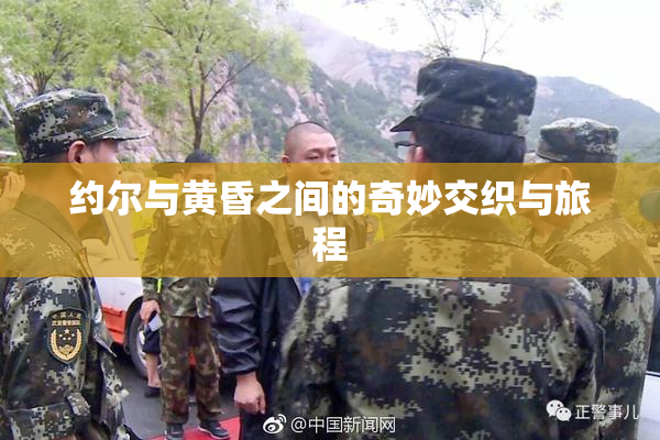 约尔与黄昏之间的奇妙交织与旅程