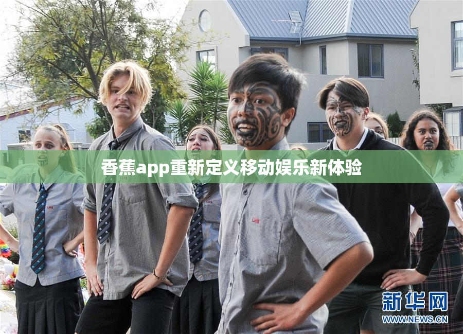 香蕉app重新定义移动娱乐新体验