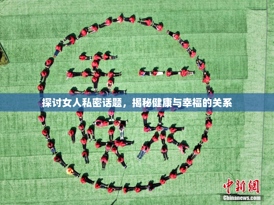 探讨女人私密话题，揭秘健康与幸福的关系