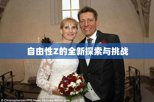 自由性Z的全新探索与挑战