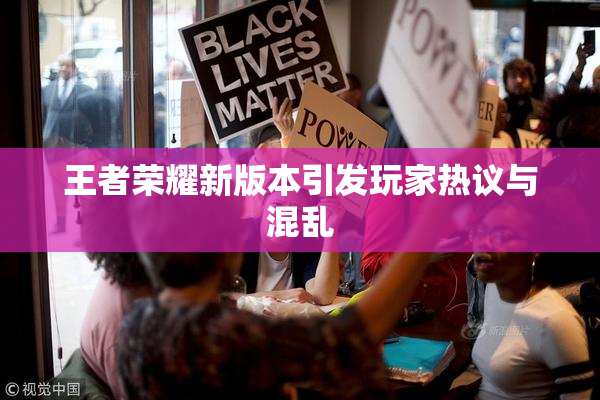 王者荣耀新版本引发玩家热议与混乱