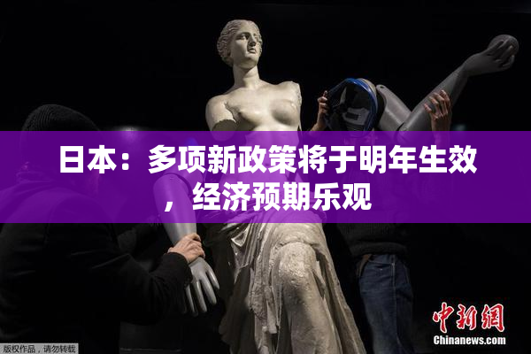日本：多项新政策将于明年生效，经济预期乐观