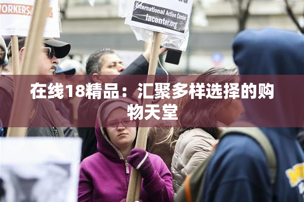 在线18精品：汇聚多样选择的购物天堂