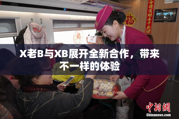 X老B与XB展开全新合作，带来不一样的体验