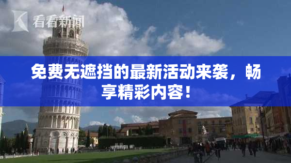 免费无遮挡的最新活动来袭，畅享精彩内容！
