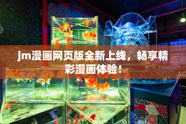 jm漫画网页版全新上线，畅享精彩漫画体验！