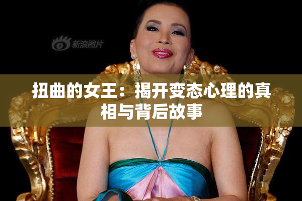 扭曲的女王：揭开变态心理的真相与背后故事