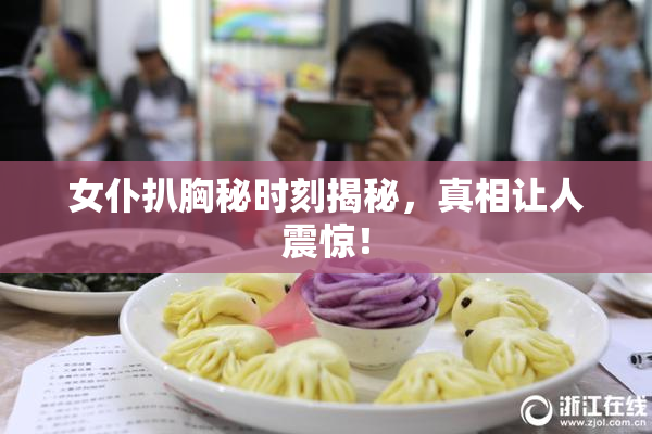 女仆扒胸秘时刻揭秘，真相让人震惊！