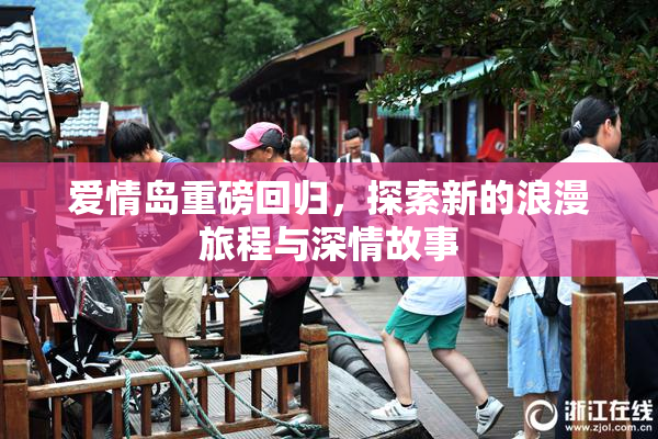 爱情岛重磅回归，探索新的浪漫旅程与深情故事