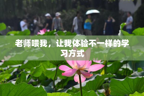 老师喂我，让我体验不一样的学习方式
