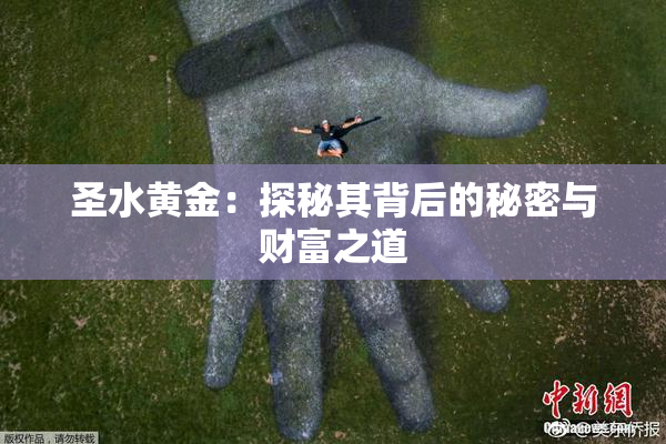 圣水黄金：探秘其背后的秘密与财富之道