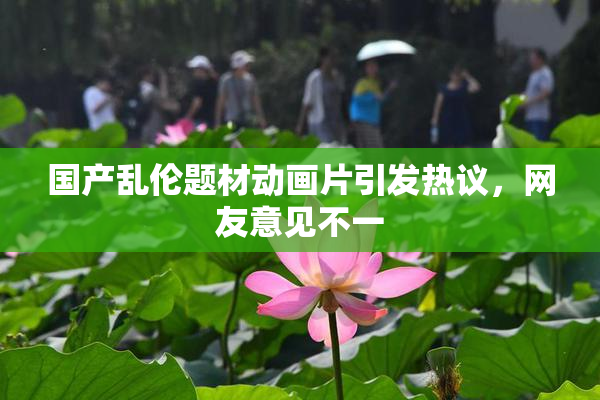 国产乱伦题材动画片引发热议，网友意见不一