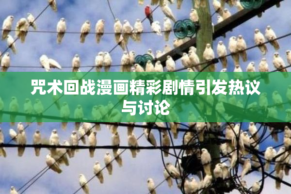 咒术回战漫画精彩剧情引发热议与讨论