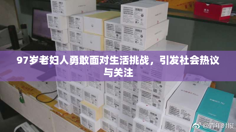 97岁老妇人勇敢面对生活挑战，引发社会热议与关注