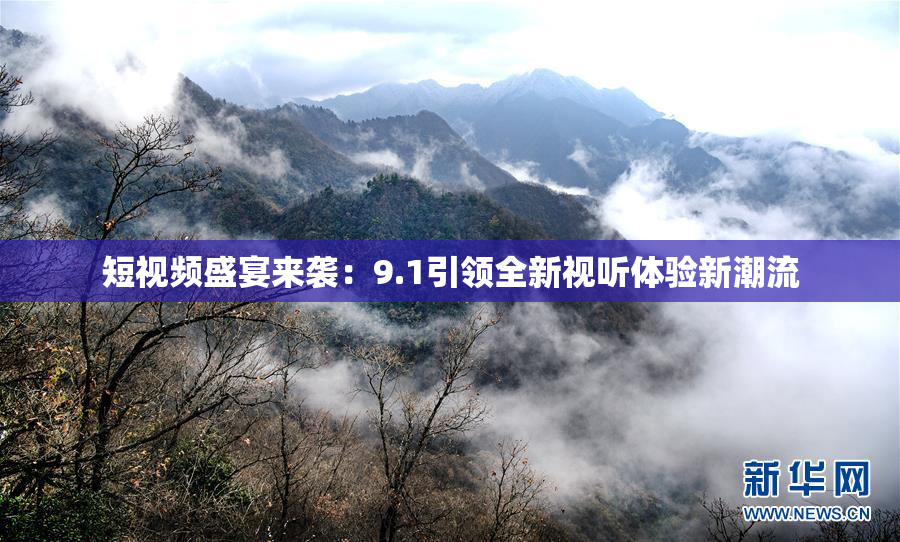 短视频盛宴来袭：9.1引领全新视听体验新潮流