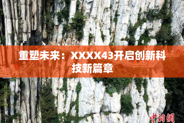 重塑未来：XXXX43开启创新科技新篇章
