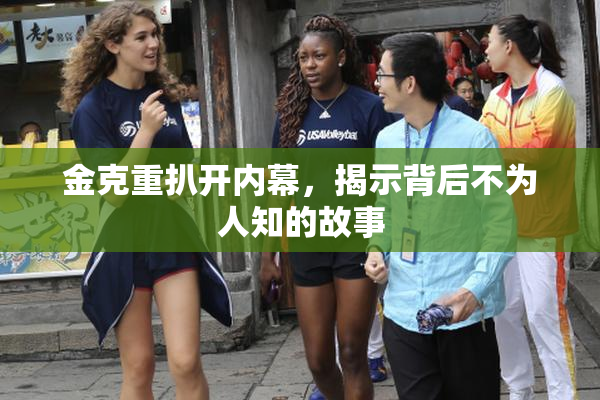 金克重扒开内幕，揭示背后不为人知的故事