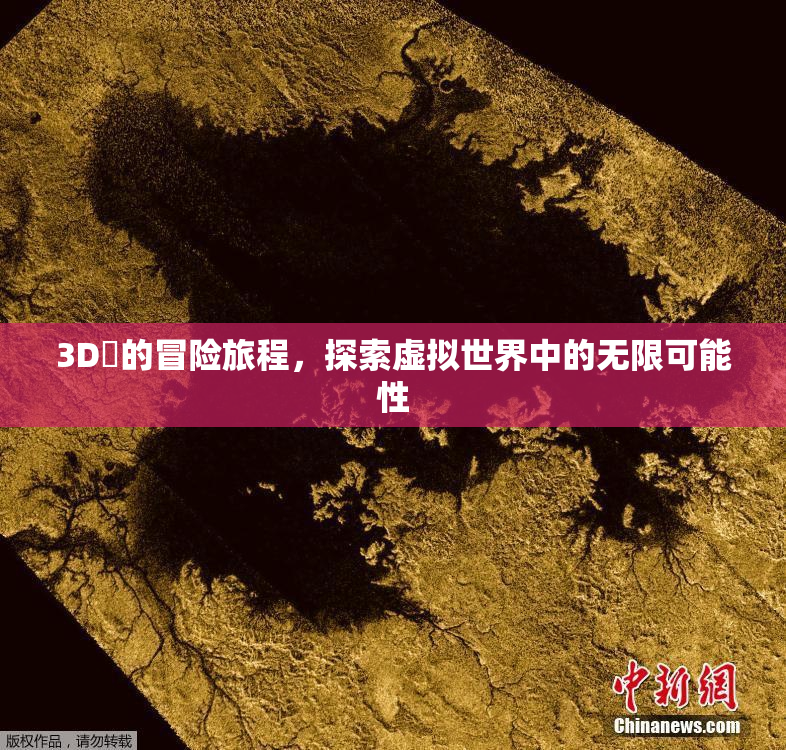 3D姉的冒险旅程，探索虚拟世界中的无限可能性