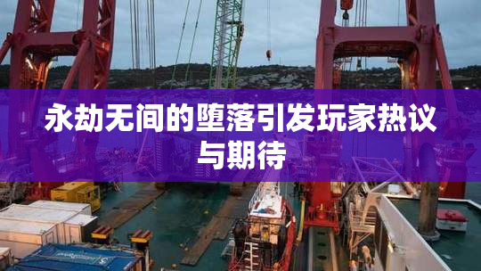 永劫无间的堕落引发玩家热议与期待