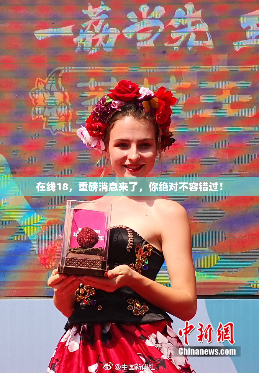 在线18，重磅消息来了，你绝对不容错过！