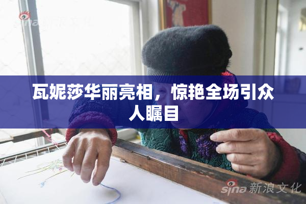 瓦妮莎华丽亮相，惊艳全场引众人瞩目