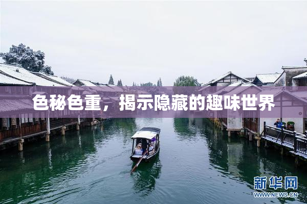 色秘色重，揭示隐藏的趣味世界