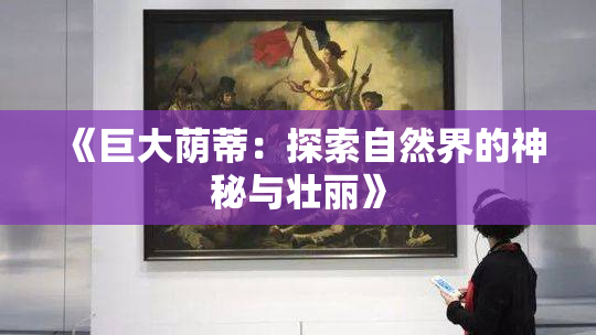 《巨大荫蒂：探索自然界的神秘与壮丽》