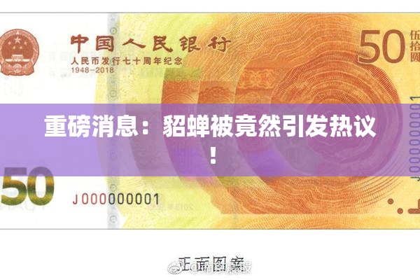 重磅消息：貂蝉被竟然引发热议！
