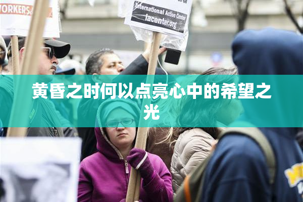 黄昏之时何以点亮心中的希望之光