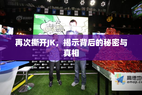 再次撕开JK，揭示背后的秘密与真相