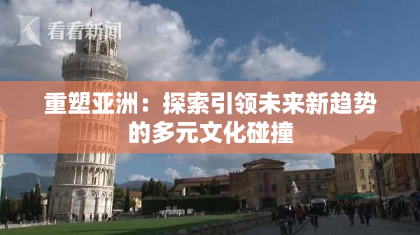 重塑亚洲：探索引领未来新趋势的多元文化碰撞