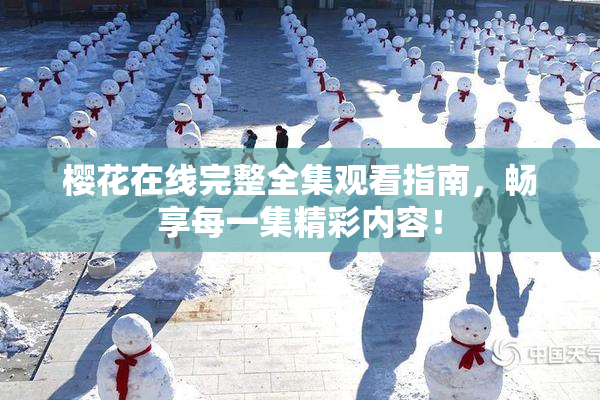 樱花在线完整全集观看指南，畅享每一集精彩内容！